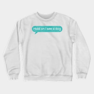 Funny dog , hold on i see a dog Crewneck Sweatshirt